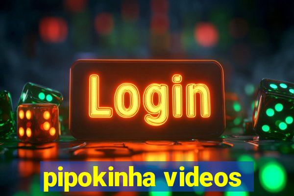 pipokinha videos