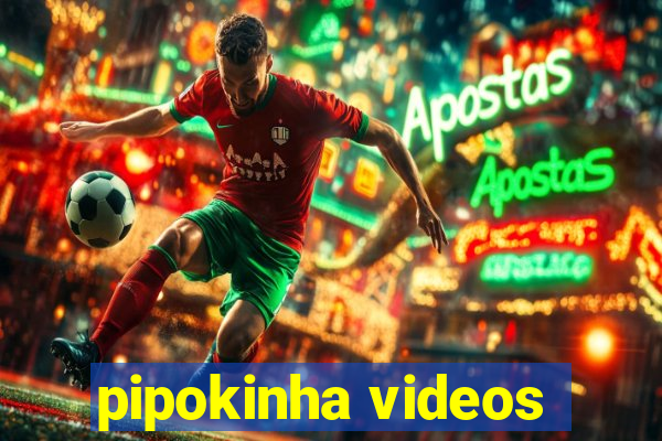pipokinha videos