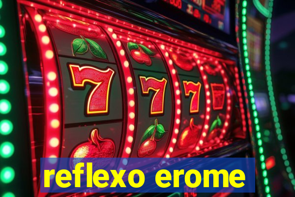 reflexo erome