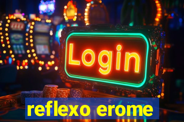 reflexo erome