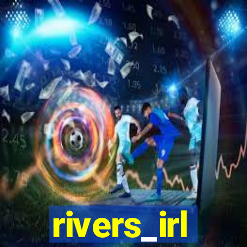 rivers_irl