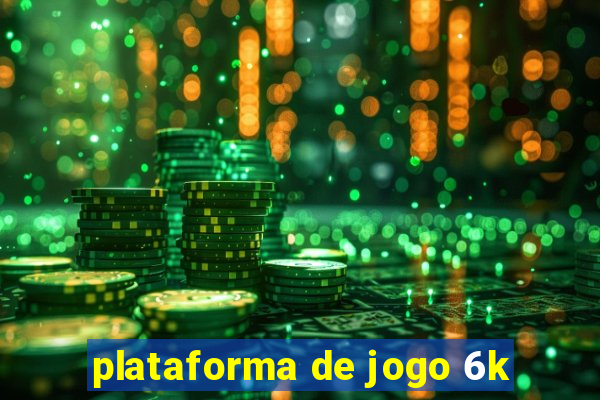 plataforma de jogo 6k