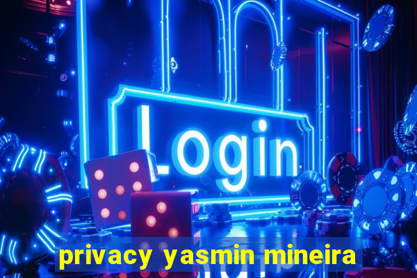 privacy yasmin mineira