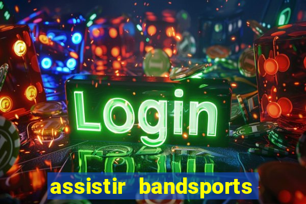 assistir bandsports ao vivo gratis