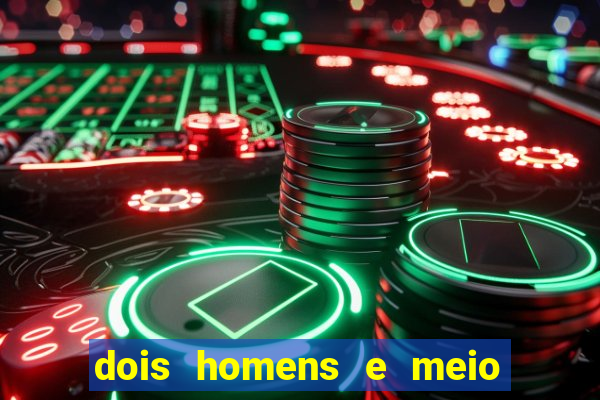 dois homens e meio online dublado