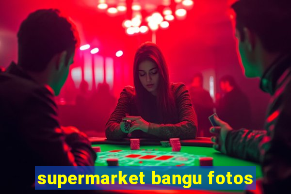 supermarket bangu fotos