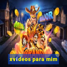 xvídeos para mim