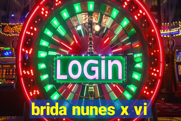 brida nunes x vi