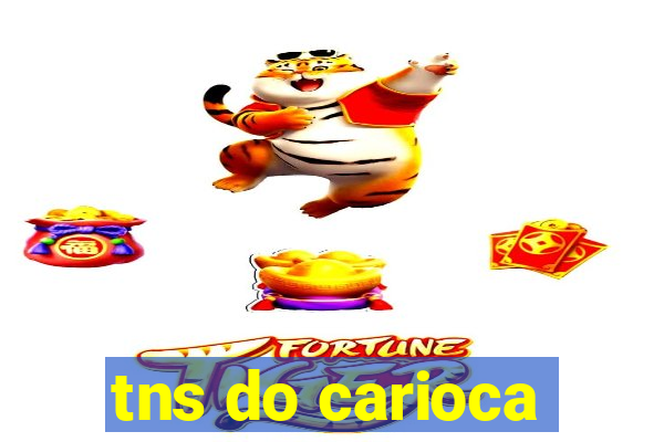 tns do carioca