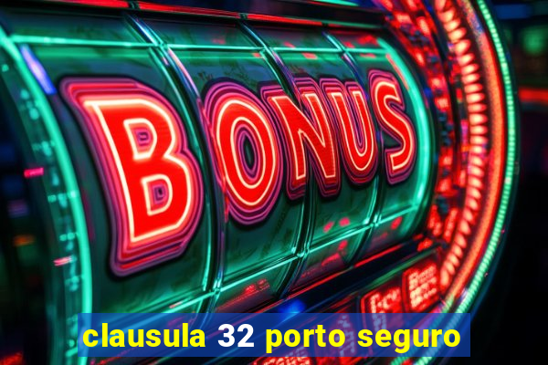 clausula 32 porto seguro