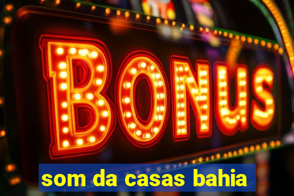 som da casas bahia