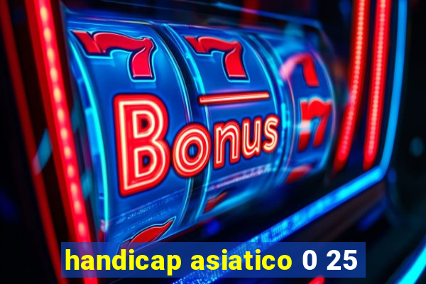 handicap asiatico 0 25