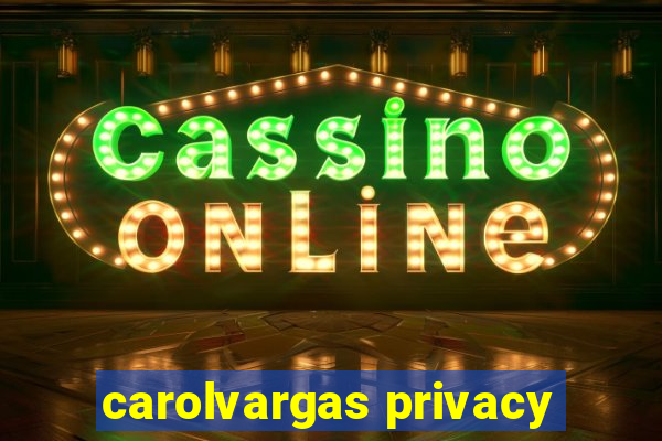carolvargas privacy