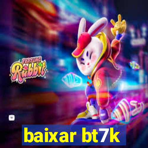 baixar bt7k