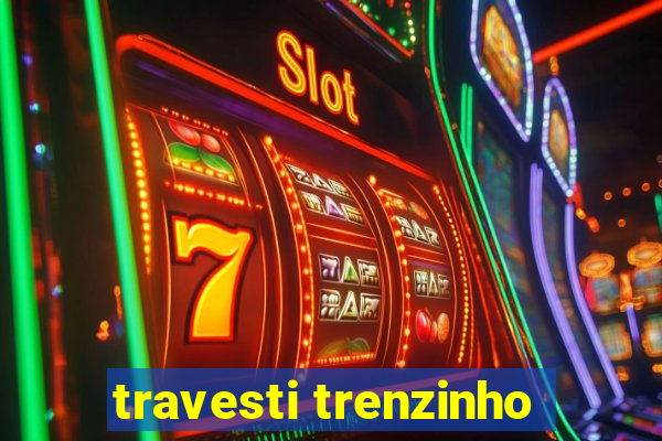 travesti trenzinho