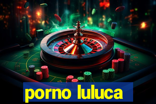 porno luluca