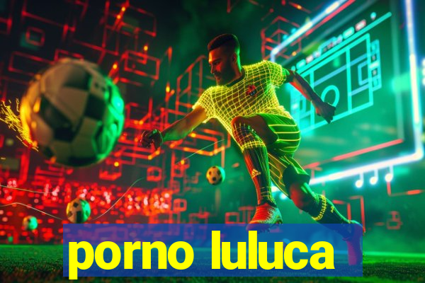 porno luluca