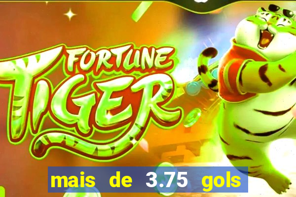 mais de 3.75 gols o que significa