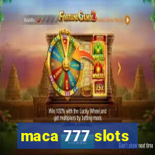 maca 777 slots