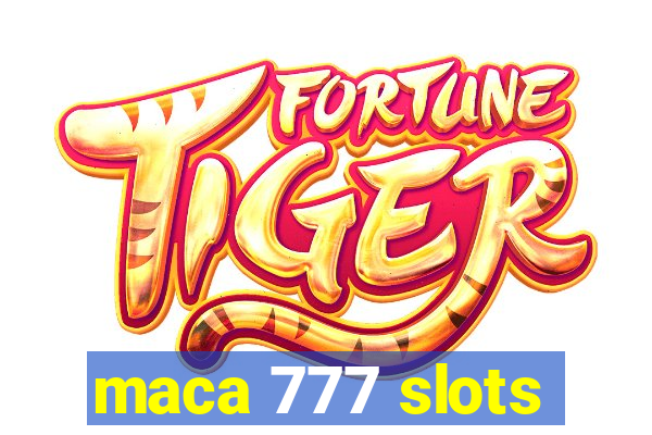 maca 777 slots