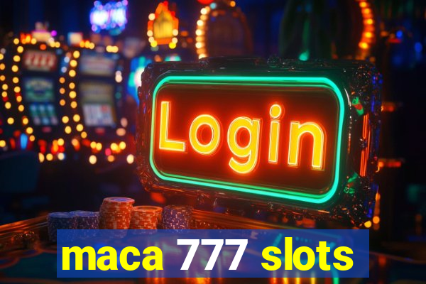 maca 777 slots