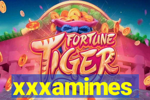 xxxamimes