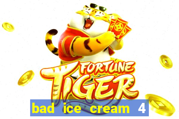 bad ice cream 4 click jogos