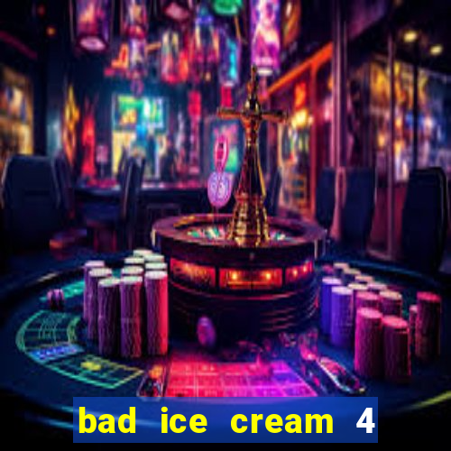 bad ice cream 4 click jogos