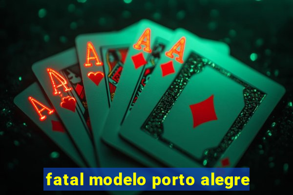 fatal modelo porto alegre