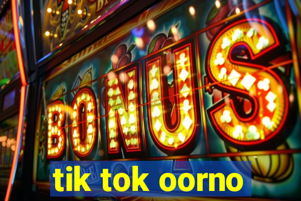 tik tok oorno
