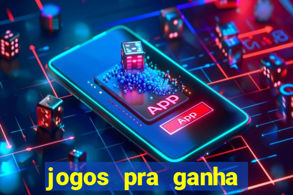 jogos pra ganha dinheiro de verdade
