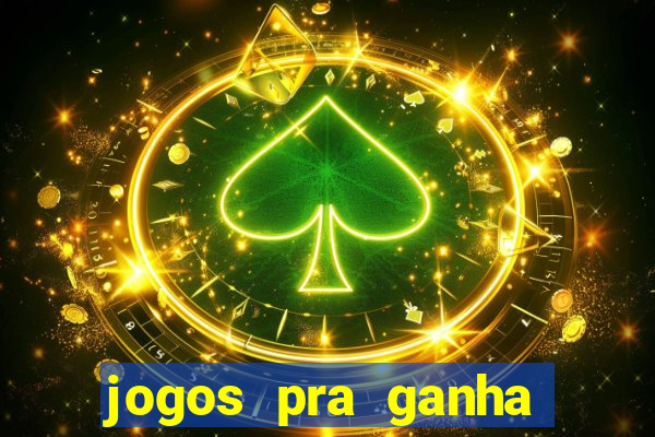 jogos pra ganha dinheiro de verdade
