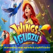 macumba com moedas significado