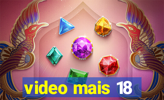 video mais 18