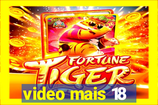 video mais 18