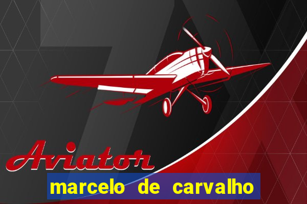 marcelo de carvalho fortuna estimada