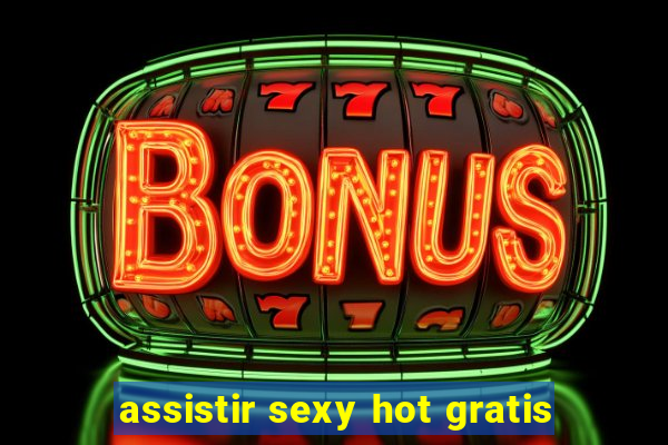 assistir sexy hot gratis