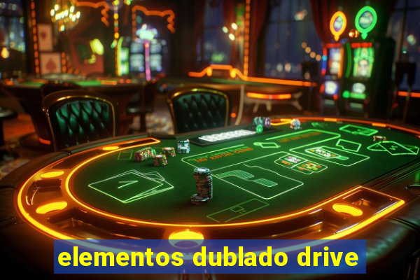 elementos dublado drive