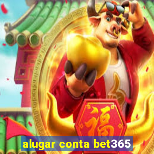 alugar conta bet365
