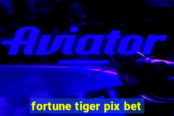 fortune tiger pix bet