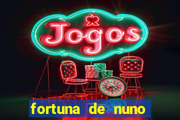 fortuna de nuno leal maia