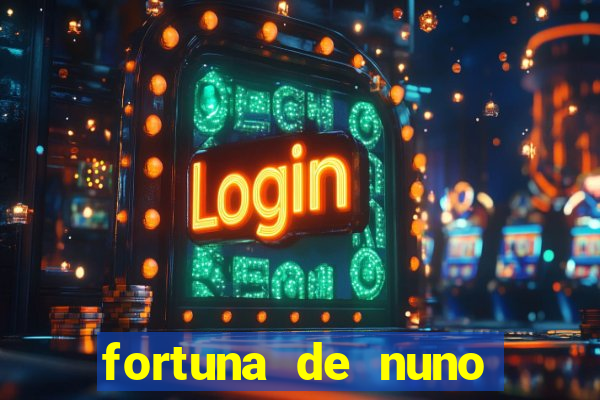 fortuna de nuno leal maia