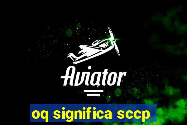 oq significa sccp