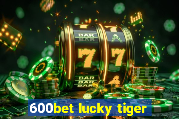 600bet lucky tiger