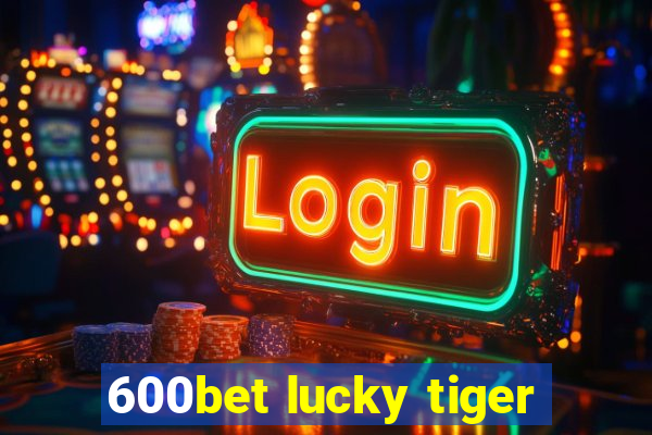 600bet lucky tiger