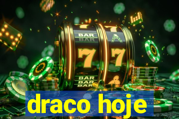 draco hoje