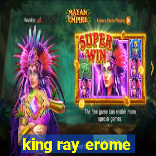 king ray erome