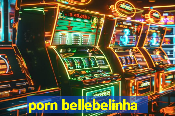 porn bellebelinha