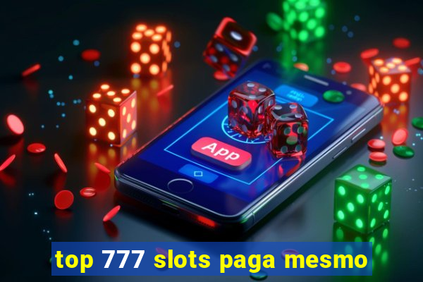 top 777 slots paga mesmo