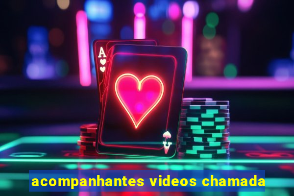 acompanhantes videos chamada